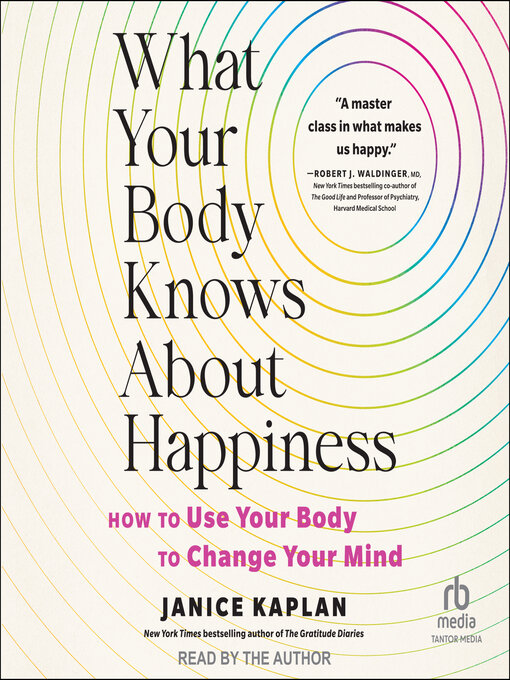Title details for What Your Body Knows About Happiness by Janice Kaplan - Available